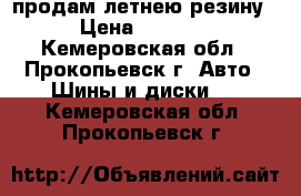 продам летнею резину › Цена ­ 1 000 - Кемеровская обл., Прокопьевск г. Авто » Шины и диски   . Кемеровская обл.,Прокопьевск г.